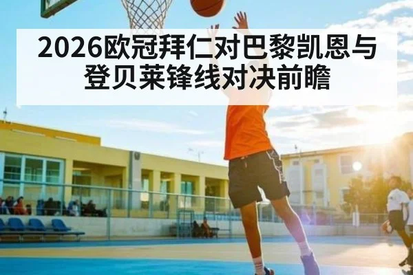 2026欧冠拜仁对巴黎凯恩与登贝莱锋线对决前瞻
